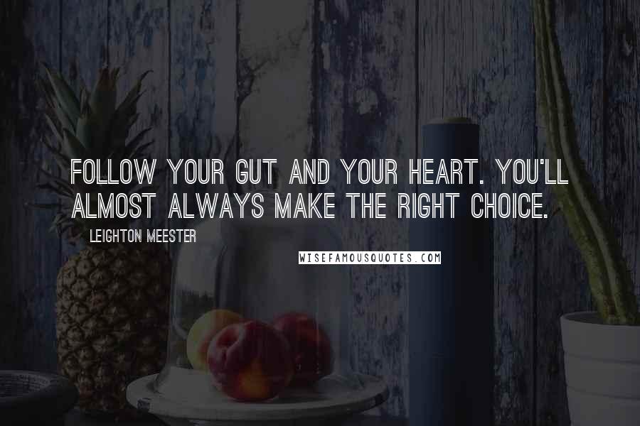 Leighton Meester Quotes: Follow your gut and your heart. You'll almost always make the right choice.