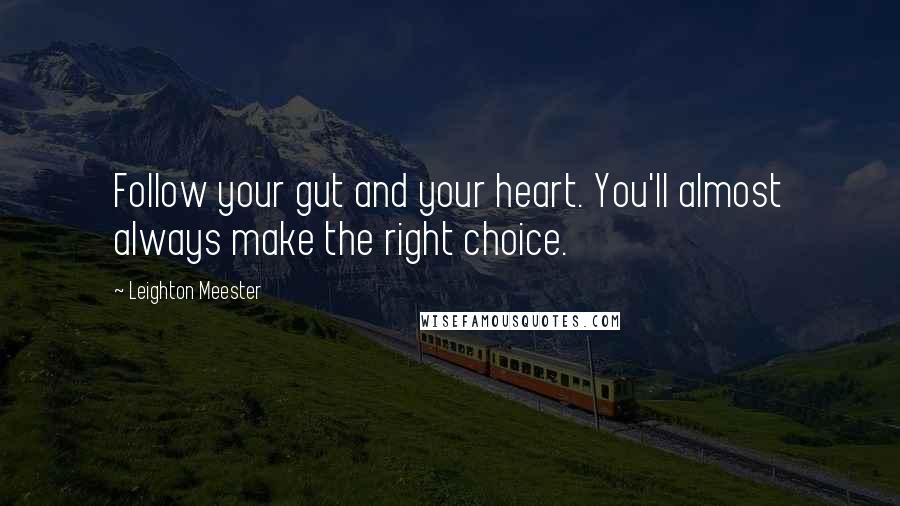 Leighton Meester Quotes: Follow your gut and your heart. You'll almost always make the right choice.