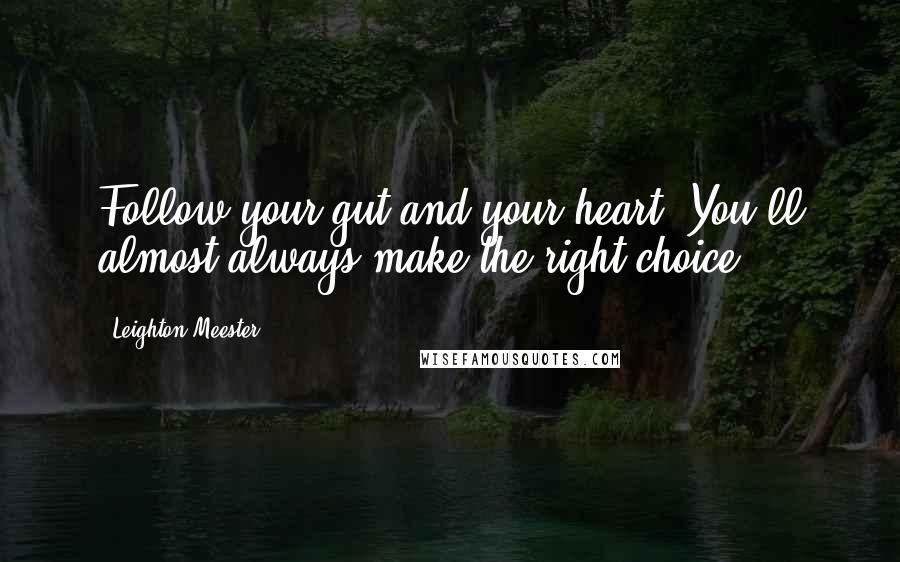 Leighton Meester Quotes: Follow your gut and your heart. You'll almost always make the right choice.