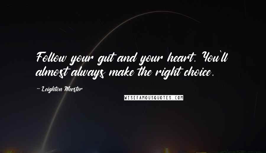 Leighton Meester Quotes: Follow your gut and your heart. You'll almost always make the right choice.