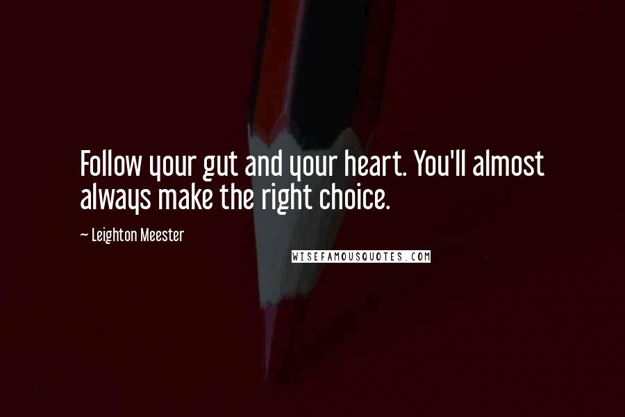 Leighton Meester Quotes: Follow your gut and your heart. You'll almost always make the right choice.