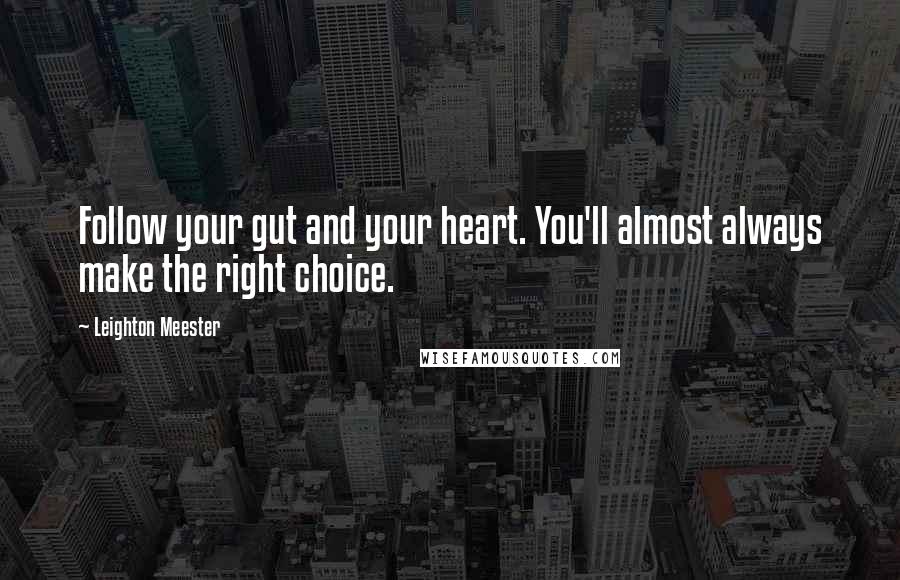 Leighton Meester Quotes: Follow your gut and your heart. You'll almost always make the right choice.