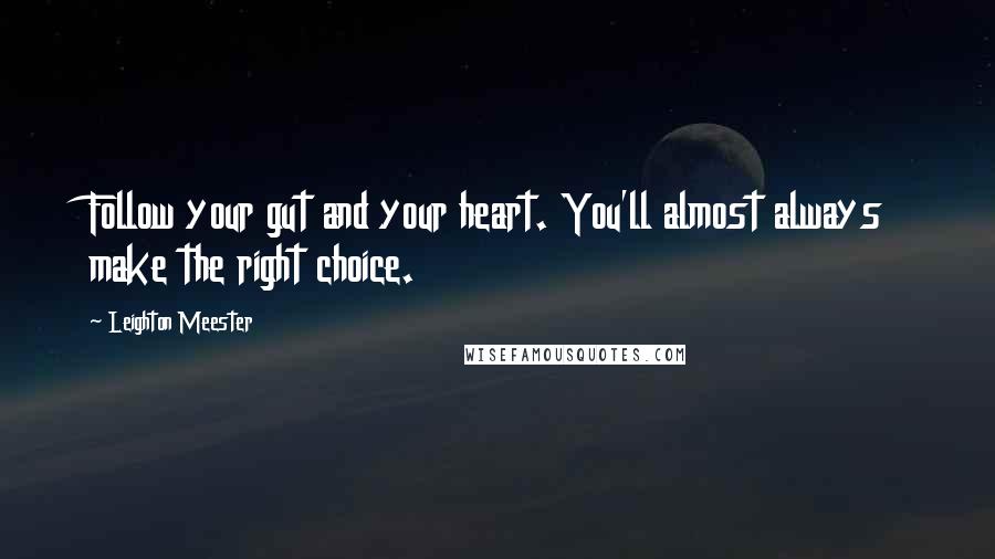 Leighton Meester Quotes: Follow your gut and your heart. You'll almost always make the right choice.
