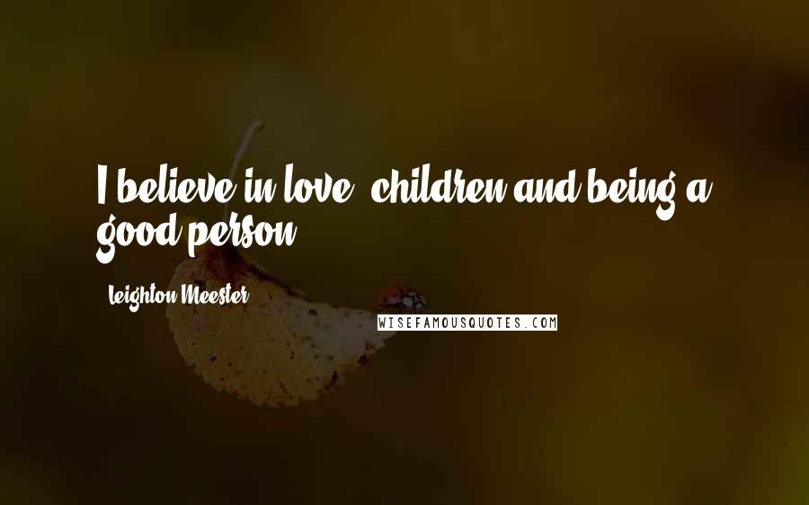 Leighton Meester Quotes: I believe in love, children and being a good person.