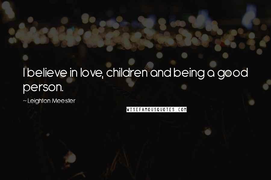 Leighton Meester Quotes: I believe in love, children and being a good person.