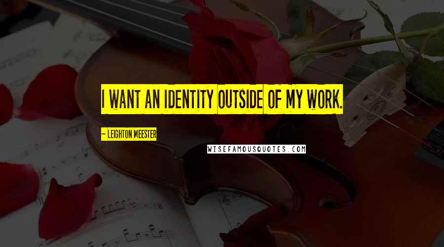 Leighton Meester Quotes: I want an identity outside of my work.