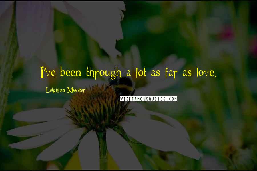 Leighton Meester Quotes: I've been through a lot as far as love.