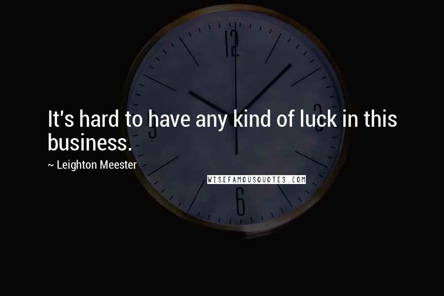 Leighton Meester Quotes: It's hard to have any kind of luck in this business.