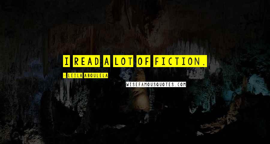 Leila Aboulela Quotes: I read a lot of fiction.