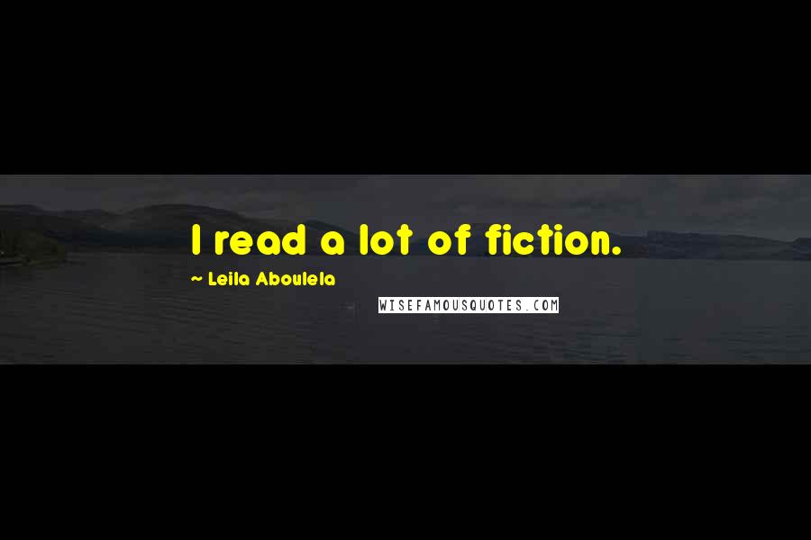 Leila Aboulela Quotes: I read a lot of fiction.