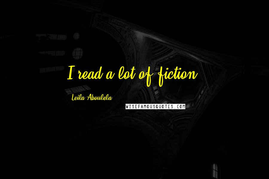 Leila Aboulela Quotes: I read a lot of fiction.
