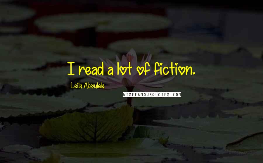 Leila Aboulela Quotes: I read a lot of fiction.