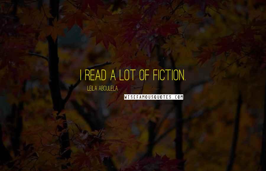 Leila Aboulela Quotes: I read a lot of fiction.