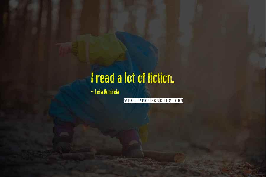 Leila Aboulela Quotes: I read a lot of fiction.