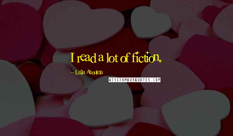 Leila Aboulela Quotes: I read a lot of fiction.