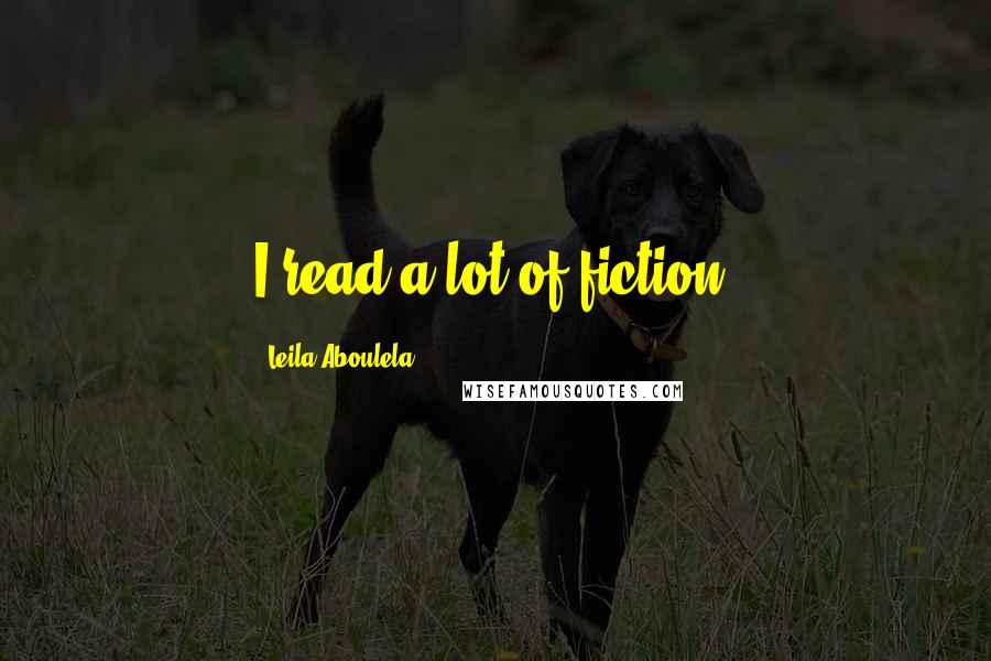 Leila Aboulela Quotes: I read a lot of fiction.