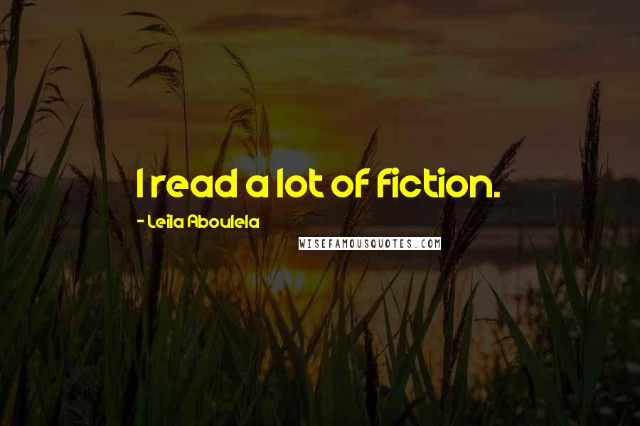 Leila Aboulela Quotes: I read a lot of fiction.