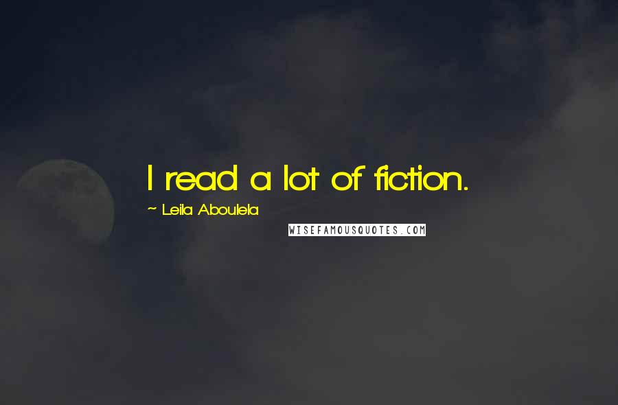 Leila Aboulela Quotes: I read a lot of fiction.
