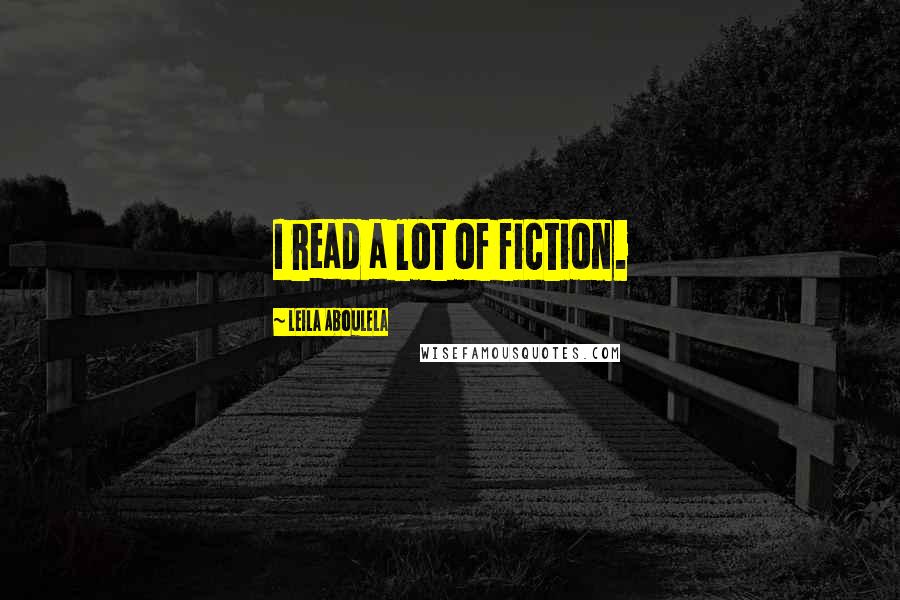 Leila Aboulela Quotes: I read a lot of fiction.