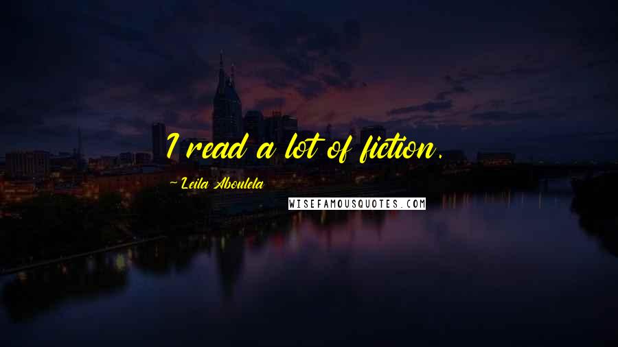 Leila Aboulela Quotes: I read a lot of fiction.
