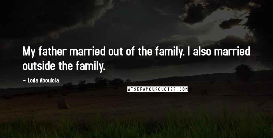 Leila Aboulela Quotes: My father married out of the family. I also married outside the family.