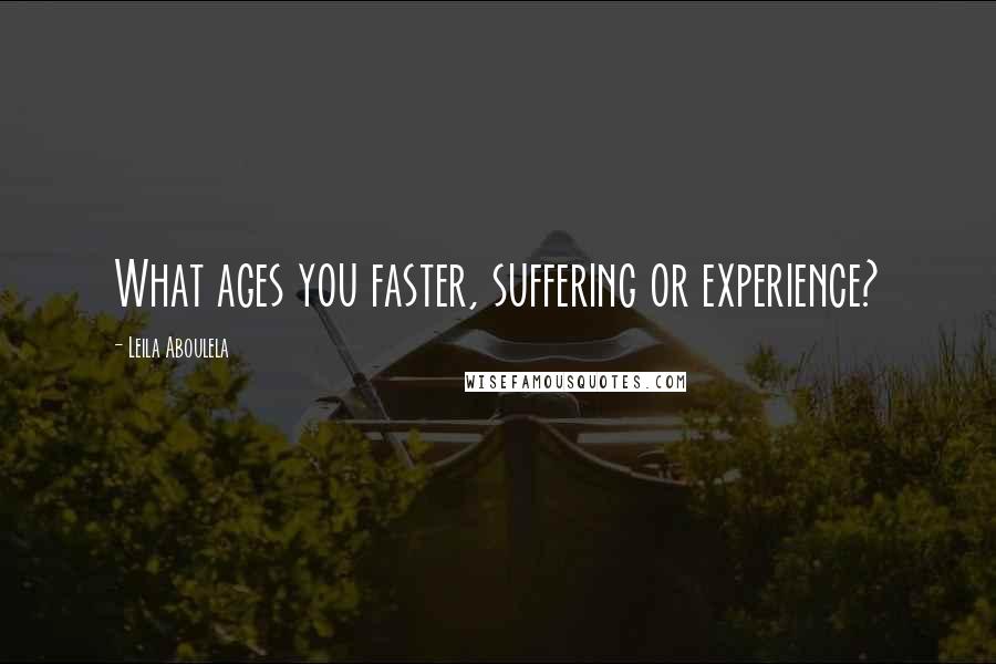 Leila Aboulela Quotes: What ages you faster, suffering or experience?