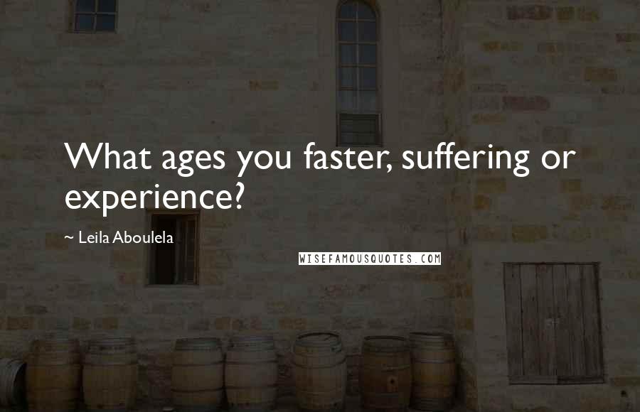 Leila Aboulela Quotes: What ages you faster, suffering or experience?