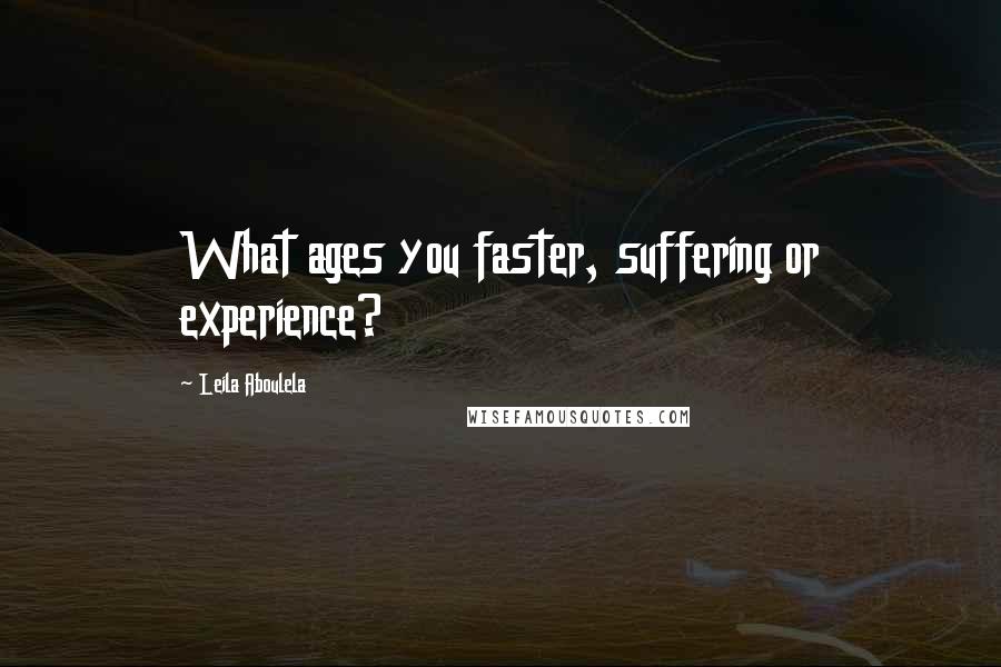 Leila Aboulela Quotes: What ages you faster, suffering or experience?