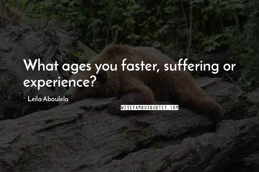 Leila Aboulela Quotes: What ages you faster, suffering or experience?