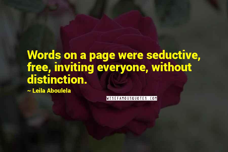 Leila Aboulela Quotes: Words on a page were seductive, free, inviting everyone, without distinction.