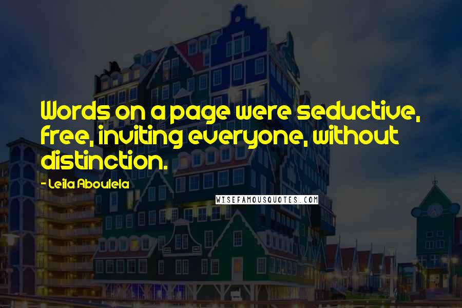 Leila Aboulela Quotes: Words on a page were seductive, free, inviting everyone, without distinction.