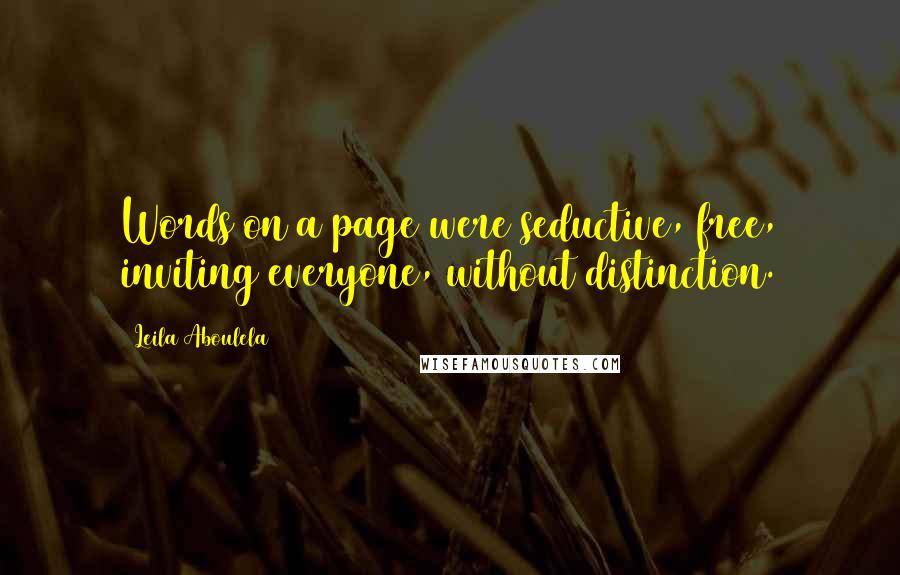 Leila Aboulela Quotes: Words on a page were seductive, free, inviting everyone, without distinction.