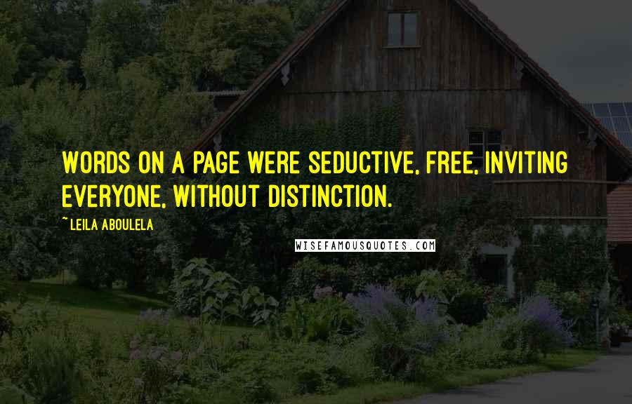 Leila Aboulela Quotes: Words on a page were seductive, free, inviting everyone, without distinction.