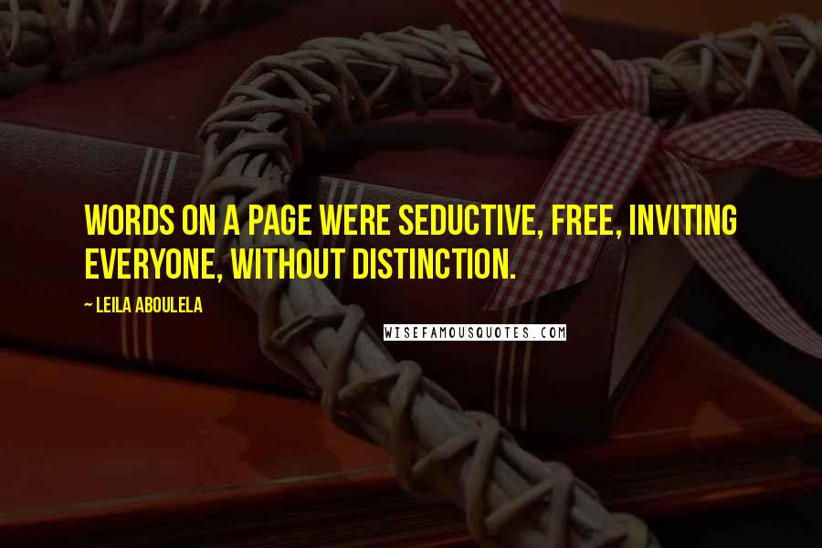 Leila Aboulela Quotes: Words on a page were seductive, free, inviting everyone, without distinction.