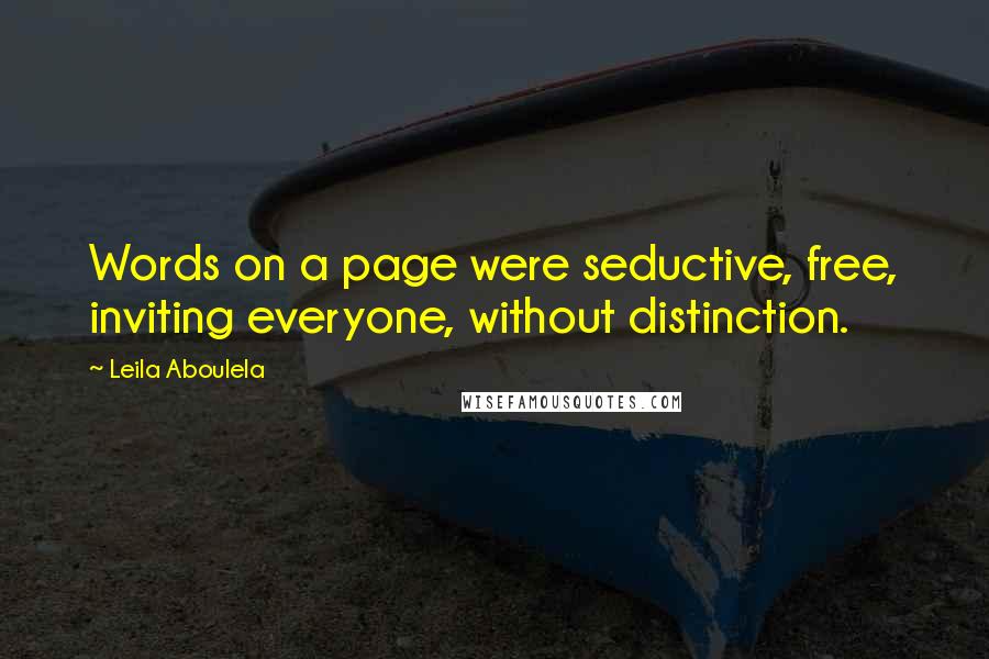 Leila Aboulela Quotes: Words on a page were seductive, free, inviting everyone, without distinction.