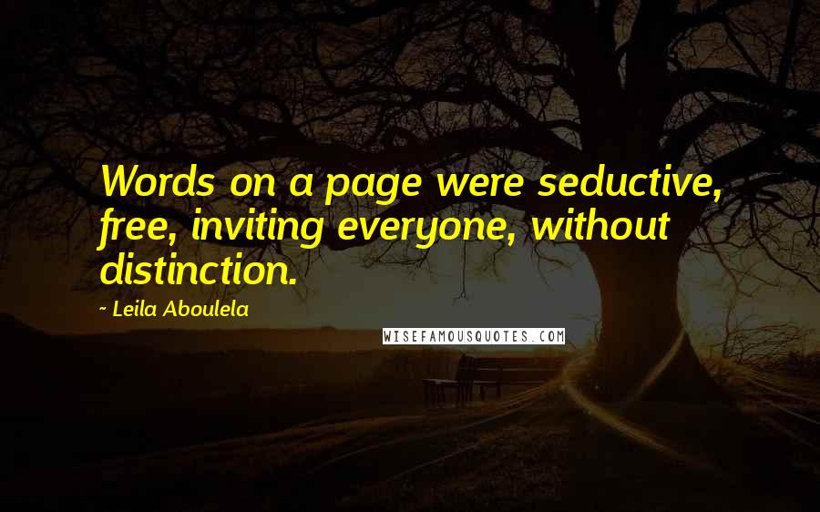 Leila Aboulela Quotes: Words on a page were seductive, free, inviting everyone, without distinction.