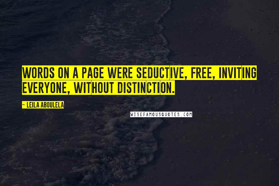 Leila Aboulela Quotes: Words on a page were seductive, free, inviting everyone, without distinction.