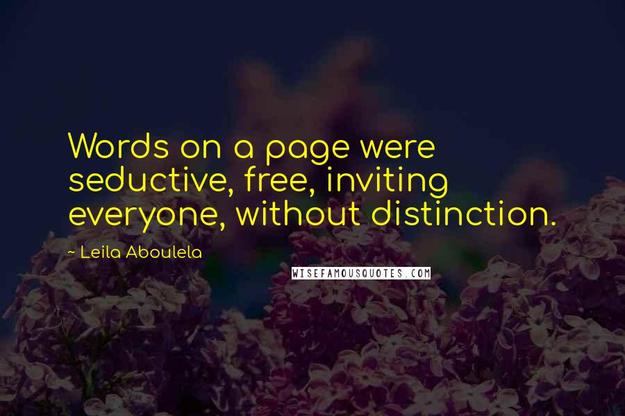 Leila Aboulela Quotes: Words on a page were seductive, free, inviting everyone, without distinction.