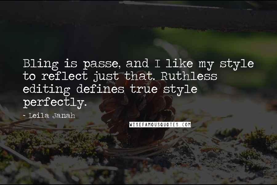 Leila Janah Quotes: Bling is passe, and I like my style to reflect just that. Ruthless editing defines true style perfectly.