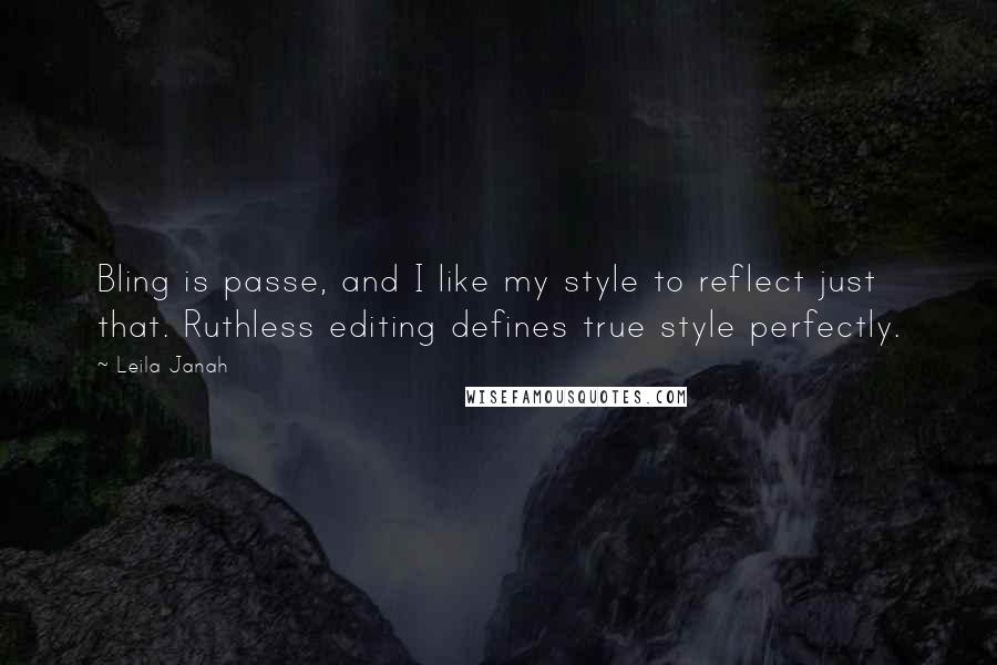Leila Janah Quotes: Bling is passe, and I like my style to reflect just that. Ruthless editing defines true style perfectly.