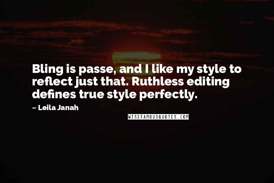 Leila Janah Quotes: Bling is passe, and I like my style to reflect just that. Ruthless editing defines true style perfectly.