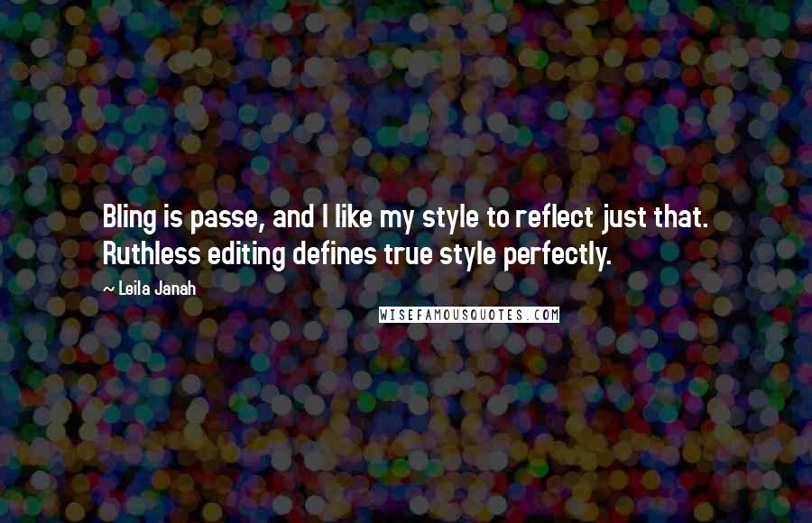 Leila Janah Quotes: Bling is passe, and I like my style to reflect just that. Ruthless editing defines true style perfectly.