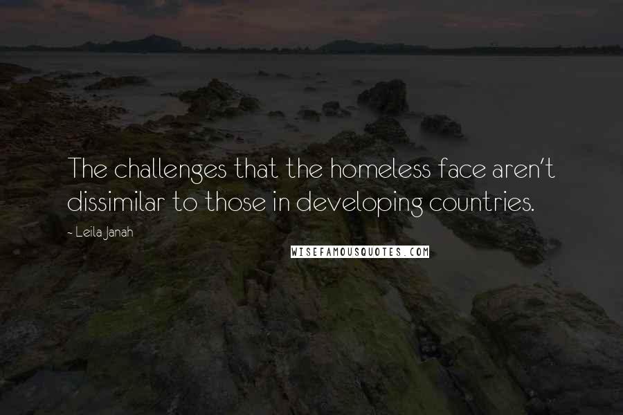 Leila Janah Quotes: The challenges that the homeless face aren't dissimilar to those in developing countries.