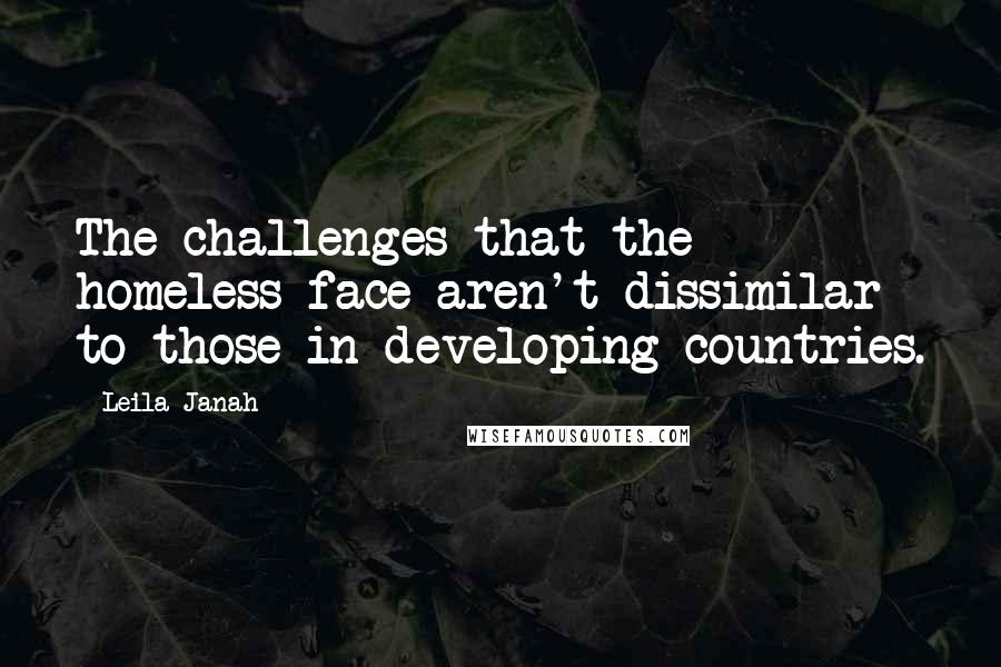 Leila Janah Quotes: The challenges that the homeless face aren't dissimilar to those in developing countries.