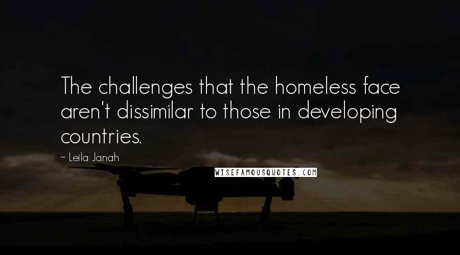 Leila Janah Quotes: The challenges that the homeless face aren't dissimilar to those in developing countries.