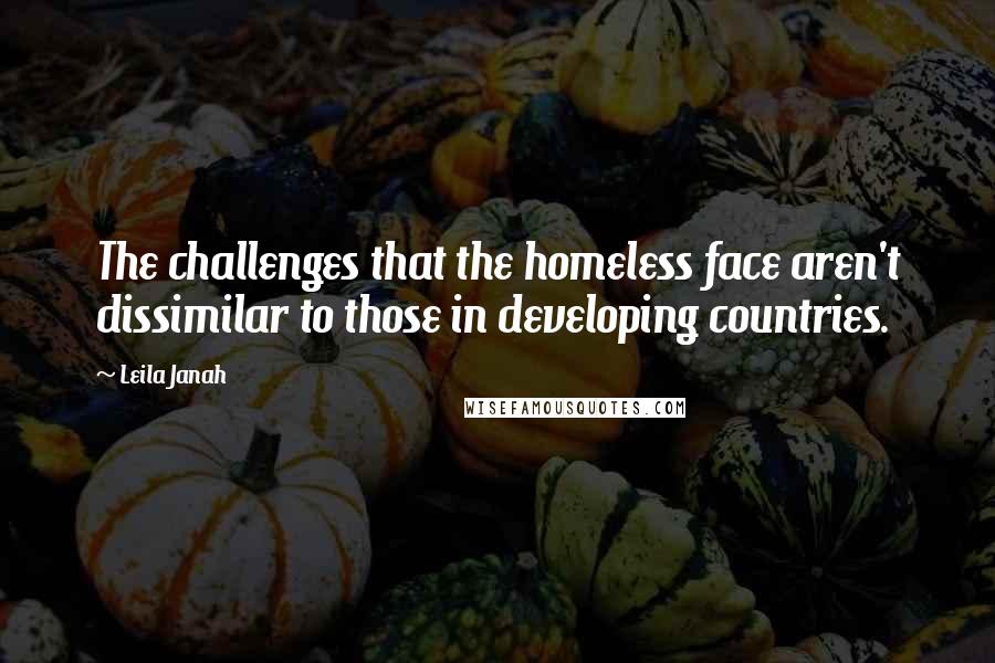 Leila Janah Quotes: The challenges that the homeless face aren't dissimilar to those in developing countries.