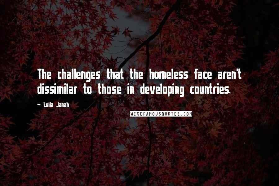 Leila Janah Quotes: The challenges that the homeless face aren't dissimilar to those in developing countries.