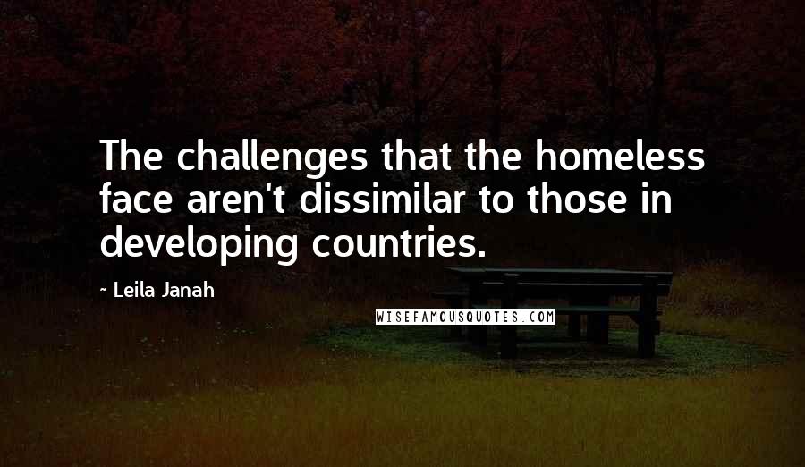 Leila Janah Quotes: The challenges that the homeless face aren't dissimilar to those in developing countries.