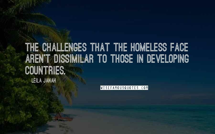 Leila Janah Quotes: The challenges that the homeless face aren't dissimilar to those in developing countries.