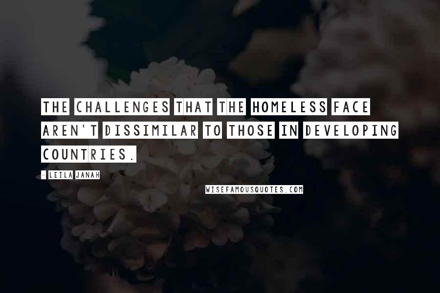 Leila Janah Quotes: The challenges that the homeless face aren't dissimilar to those in developing countries.